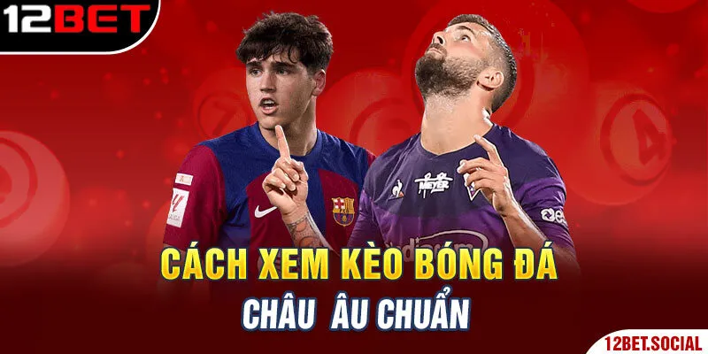 Cách xem kèo bóng đá châu Âu chuẩn Cách xem kèo bóng đá châu Âu chuẩn
