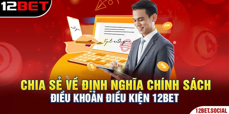 Điều Khoản Điều Kiện 12Bet - Những Điều Người Chơi Cần Biết 1 Chia sẻ về định nghĩa chính sách điều khoản điều kiện 12Bet