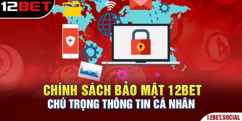 Chính Sách Bảo Mật 12Bet - Tìm Hiểu Quy Định Chi Tiết 2 Chính sách bảo mật 12Bet chú trọng thông tin cá nhân