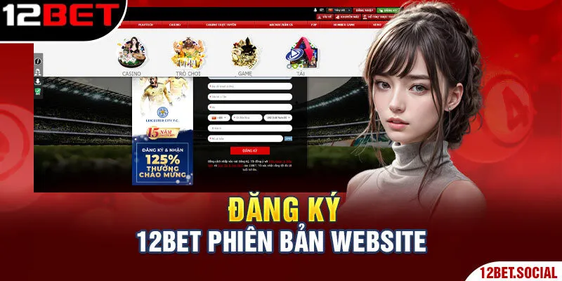 Quy Trình Đăng Ký 12bet Từ A-Z Cho Người Mới Bắt Đầu 2 Đăng ký 12BET phiên bản website