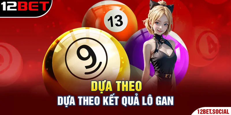 Dựa theo kết quả lô gan Dựa theo kết quả lô gan