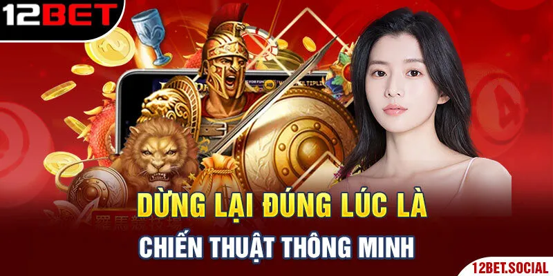 Dừng lại đúng lúc là chiến thuật thông minh Dừng lại đúng lúc là chiến thuật thông minh