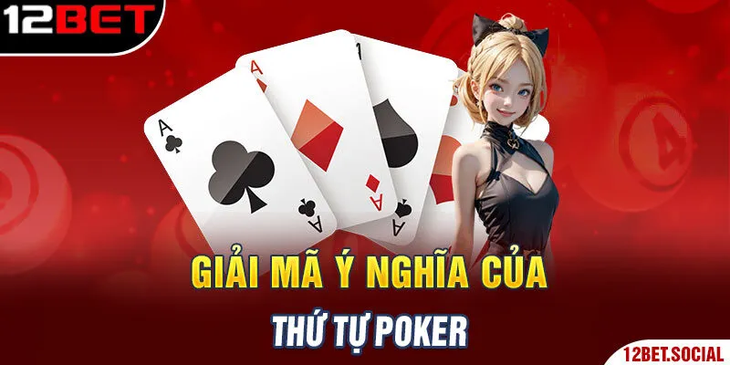 Giải mã ý nghĩa của thứ tự Poker Giải mã ý nghĩa của thứ tự Poker
