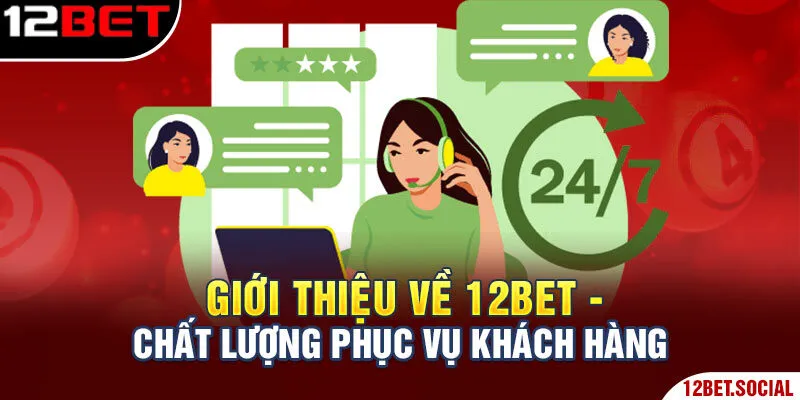 Giới Thiệu Về 12BET - Sân Chơi Xanh Chín Hàng Đầu Châu Á 3 Giới thiệu về 12BET - chất lượng phục vụ khách hàng
