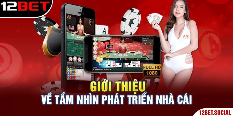 Giới Thiệu Về 12BET - Sân Chơi Xanh Chín Hàng Đầu Châu Á 1 Giới thiệu về tầm nhìn phát triển nhà cái