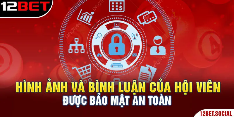 Chính Sách Bảo Mật 12Bet - Tìm Hiểu Quy Định Chi Tiết 3 Hình ảnh và bình luận của hội viên được bảo mật an toàn