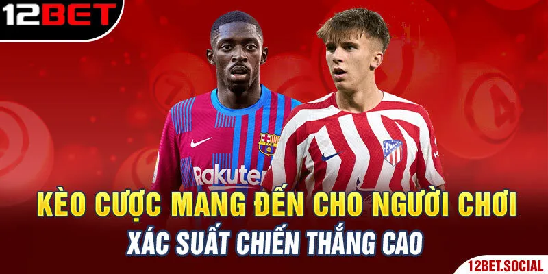 Kèo cược mang đến cho người chơi xác suất chiến thắng cao Kèo cược mang đến cho người chơi xác suất chiến thắng cao