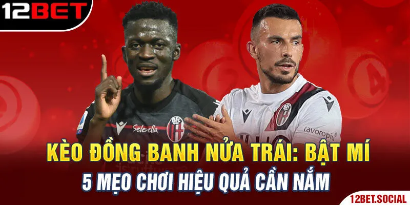 Kèo Đồng Banh Nửa Trái: Bật Mí 5 Mẹo Chơi Hiệu Quả Cần Nắm