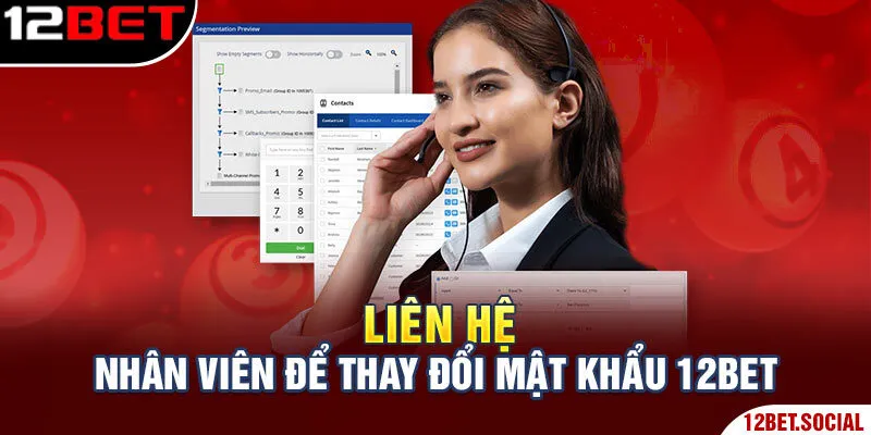 Quên Mật Khẩu 12Bet - Tổng Hợp Phương Pháp Xử Lý Nhanh 2 Liên hệ nhân viên để thay đổi mật khẩu 12Bet