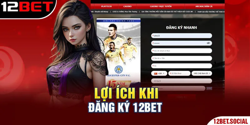 Quy Trình Đăng Ký 12bet Từ A-Z Cho Người Mới Bắt Đầu 1 Lợi ích khi đăng ký 12BET
