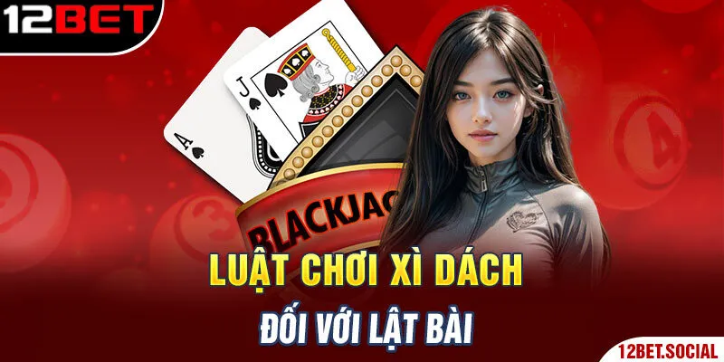 Luật chơi Xì dách đối với lật bài Luật chơi Xì dách đối với lật bài