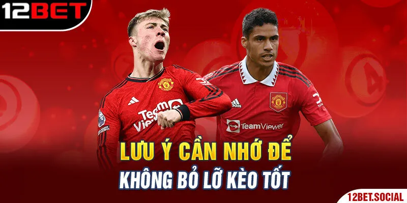Lưu ý cần nhớ để không bỏ lỡ kèo tốt Lưu ý cần nhớ để không bỏ lỡ kèo tốt