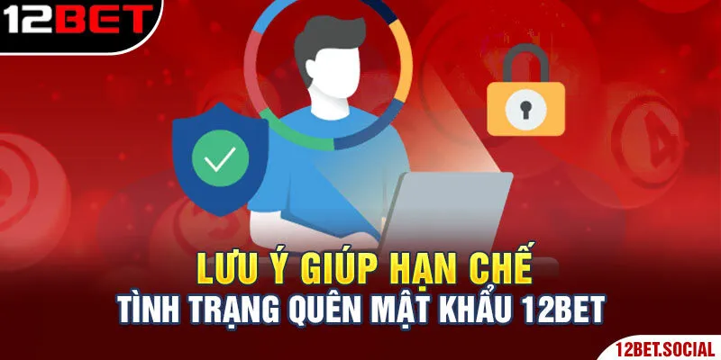 Quên Mật Khẩu 12Bet - Tổng Hợp Phương Pháp Xử Lý Nhanh 4 Lưu ý giúp hạn chế tình trạng quên mật khẩu 12Bet
