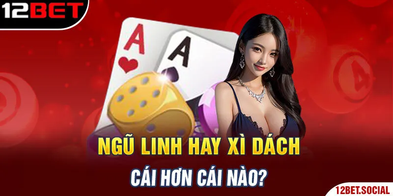 Ngũ linh hay xì dách cái hơn cái nào?