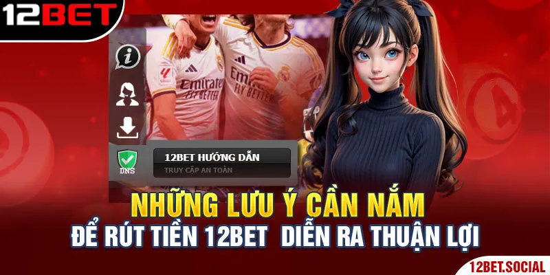 Rút Tiền 12Bet - Giải Đáp Cụ Thể Mọi Câu Hỏi Liên Quan 3 Những lưu ý cần nắm để rút tiền 12Bet diễn ra thuận lợi