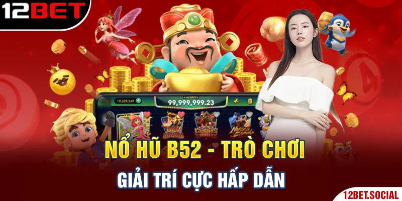 Nổ Hũ B52 - trò chơi giải trí cực hấp dẫn Nổ Hũ B52 - trò chơi giải trí cực hấp dẫn