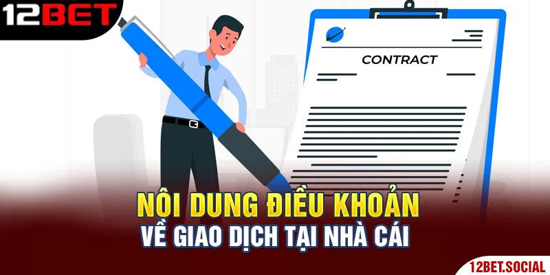 Điều Khoản Điều Kiện 12Bet - Những Điều Người Chơi Cần Biết 3 Nội dung điều khoản về giao dịch tại nhà cái