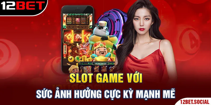 Slot Game với sức ảnh hưởng cực kỳ mạnh mẽ Slot Game với sức ảnh hưởng cực kỳ mạnh mẽ