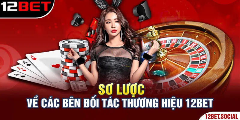 Hé Lộ Các Đối Tác Thương Hiệu 12Bet Tại Trang Cá Cược Đẳng Cấp 1 Sơ lược về các bên đối tác thương hiệu 12Bet