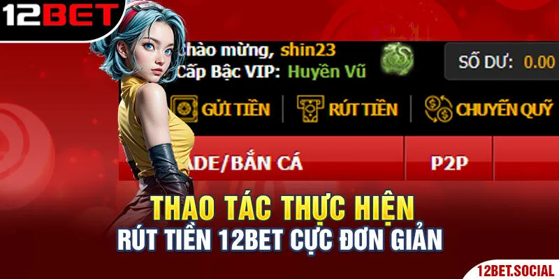 Rút Tiền 12Bet - Giải Đáp Cụ Thể Mọi Câu Hỏi Liên Quan 2 Thao tác thực hiện rút tiền 12Bet cực đơn giản