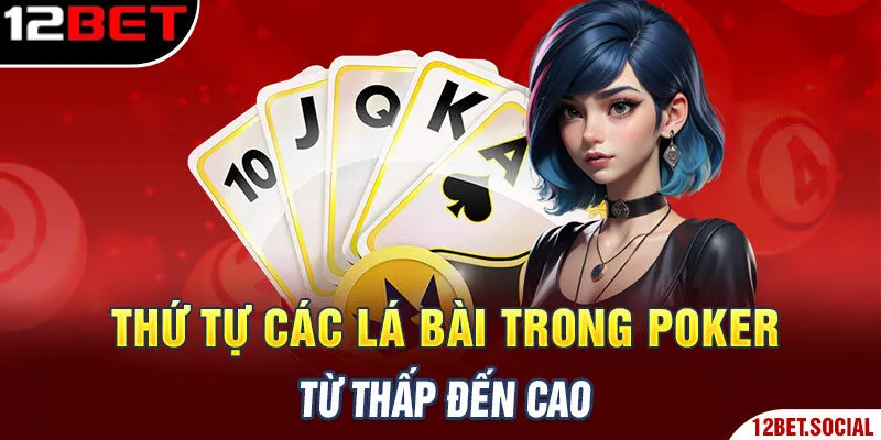 Thứ tự các lá bài trong Poker từ thấp đến cao Thứ tự các lá bài trong Poker từ thấp đến cao