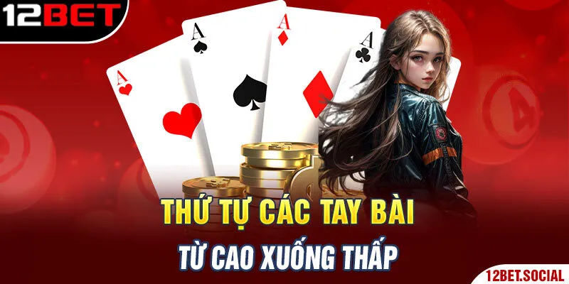 Thứ tự các tay bài từ cao xuống thấp Thứ tự các tay bài từ cao xuống thấp