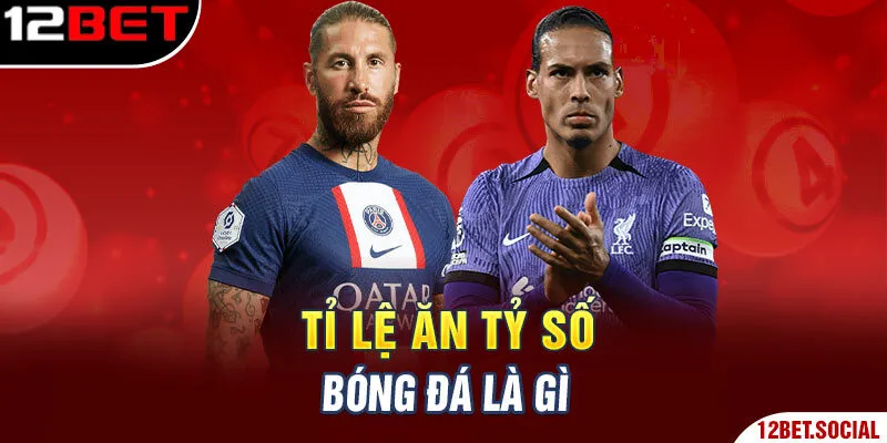 Tỉ lệ ăn tỷ số bóng đá là gì Tỉ lệ ăn tỷ số bóng đá là gì