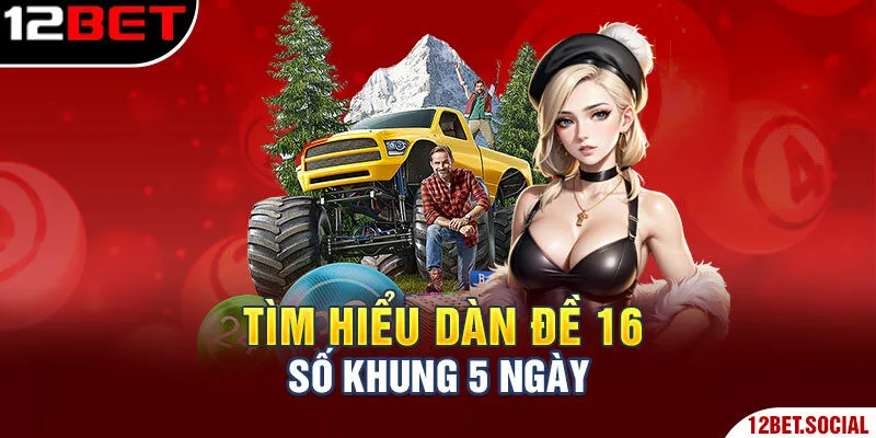 Chiến thuật nuôi khung 5 ngày của dàn đề 16 số Chiến thuật nuôi khung 5 ngày của dàn đề 16 số