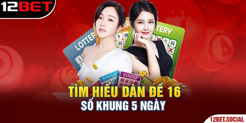 Tìm hiểu dàn đề 16 số khung 5 ngày Tìm hiểu dàn đề 16 số khung 5 ngày
