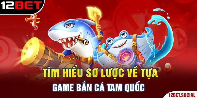 Tìm hiểu sơ lược về tựa game bắn cá Tam Quốc