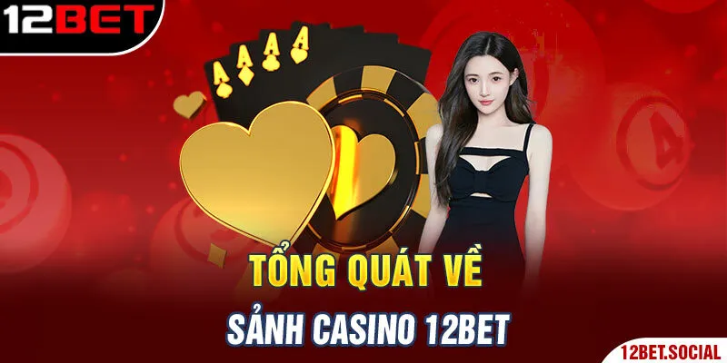 Tổng quát về sảnh casino 12BET Tổng quát về sảnh casino 12BET