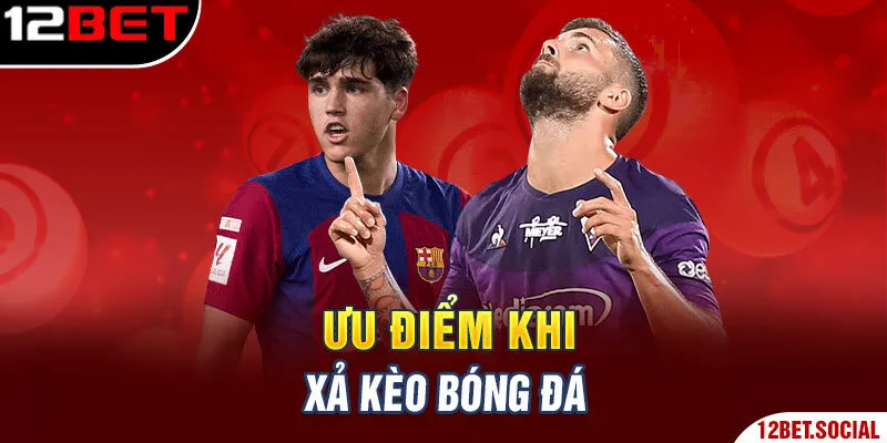 Ưu điểm khi xả kèo bóng đá Ưu điểm khi xả kèo bóng đá